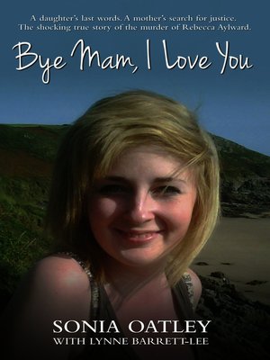 cover image of Bye Mam, I Love You--A daughter's last words. a mother's search for justice. the shocking true story of the murder of Rebecca Aylward